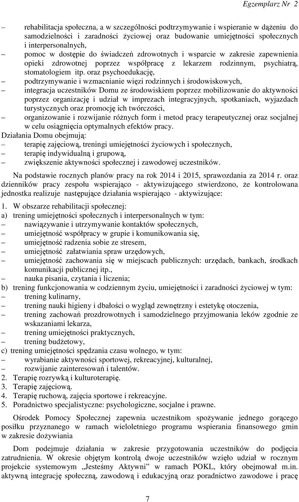 oraz psychoedukację, podtrzymywanie i wzmacnianie więzi rodzinnych i środowiskowych, integracja uczestników Domu ze środowiskiem poprzez mobilizowanie do aktywności poprzez organizację i udział w