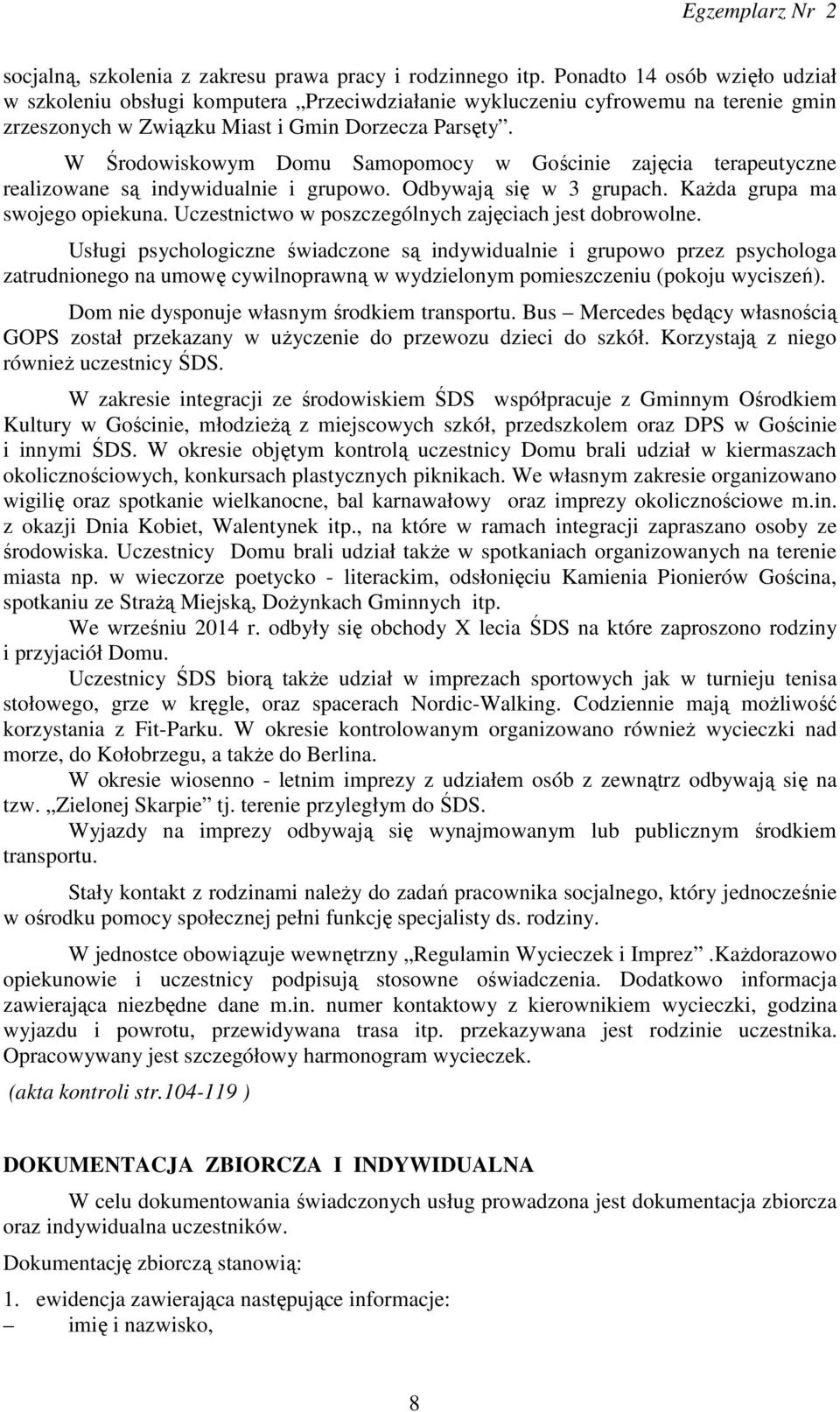 W Środowiskowym Domu Samopomocy w Gościnie zajęcia terapeutyczne realizowane są indywidualnie i grupowo. Odbywają się w 3 grupach. Każda grupa ma swojego opiekuna.