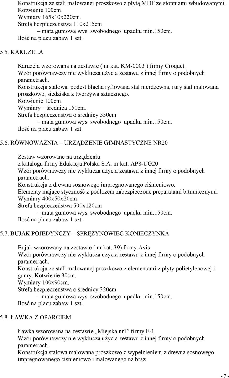 Konstrukcja stalowa, podest blacha ryflowana stal nierdzewna, rury stal malowana proszkowo, siedziska z tworzywa sztucznego. Kotwienie 100cm. Wymiary średnica 150cm.