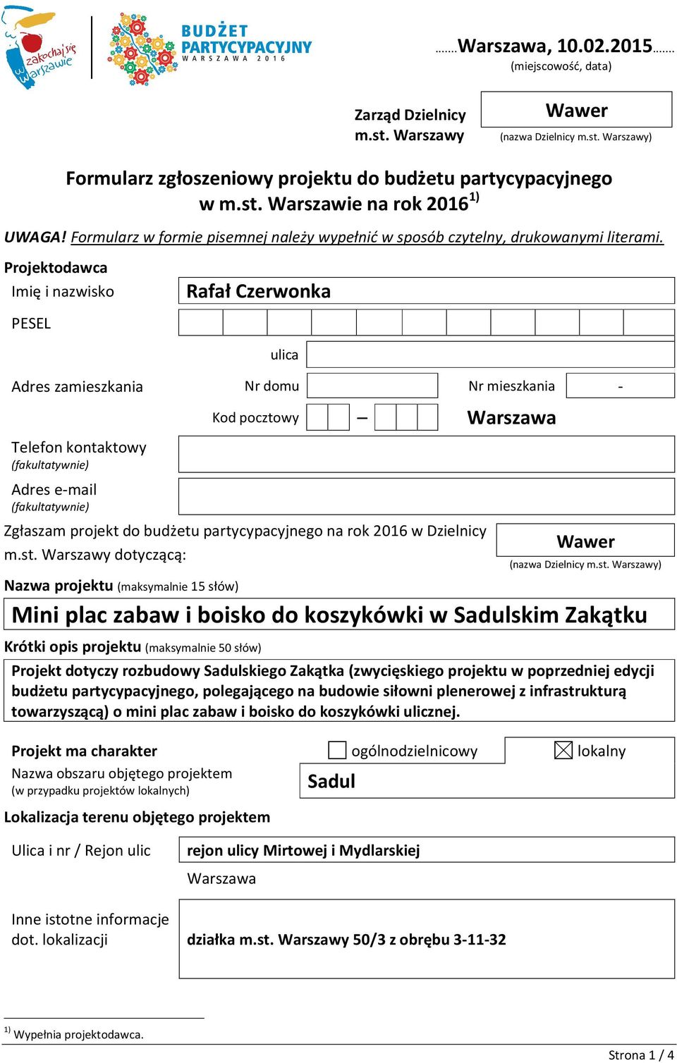 Projektodawca Imię i nazwisko Rafał Czerwonka PESEL ulica Adres zamieszkania Nr domu Nr mieszkania - Kod pocztowy Telefon kontaktowy (fakultatywnie) Adres e-mail (fakultatywnie) Zgłaszam projekt do