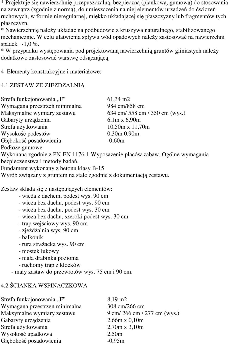 W celu ułatwienia spływu wód opadowych naleŝy zastosować na nawierzchni spadek ~1,0 %.