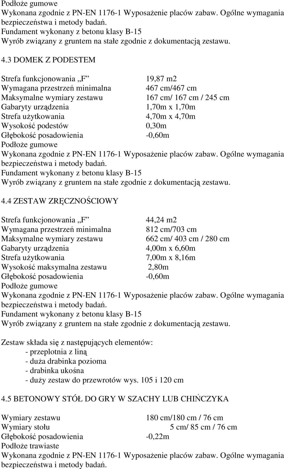 -0,60m 4 ZESTAW ZRĘCZNOŚCIOWY 44,24 m2 Wymagana przestrzeń minimalna 812 cm/703 cm 662 cm/ 403 cm / 280 cm Gabaryty urządzenia 4,00m x 6,60m Strefa uŝytkowania 7,00m x 8,16m Wysokość