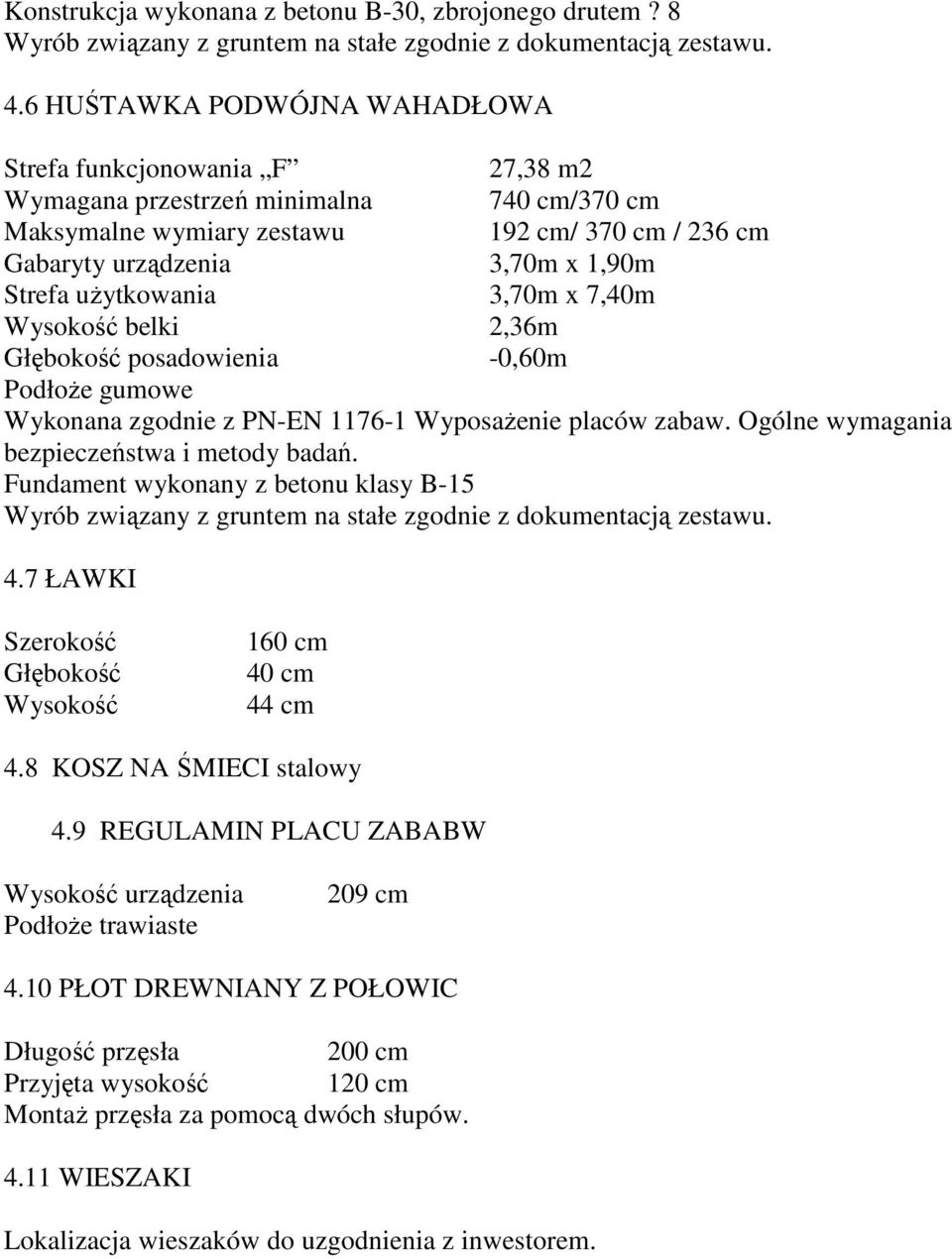 uŝytkowania 3,70m x 7,40m Wysokość belki 2,36m -0,60m PodłoŜe gumowe 4.7 ŁAWKI Szerokość Głębokość Wysokość 160 cm 40 cm 44 cm 4.