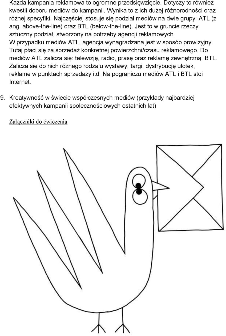 W przypadku mediów ATL, agencja wynagradzana jest w sposób prowizyjny. Tutaj płaci się za sprzedaż konkretnej powierzchni/czasu reklamowego.