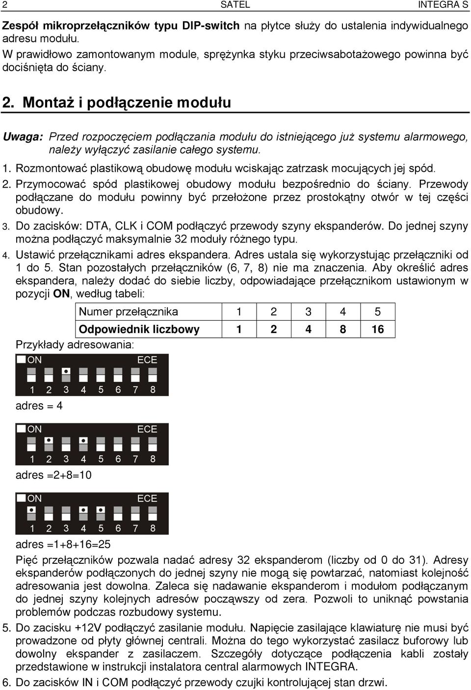 Montaż i podłączenie modułu Uwaga: Przed rozpoczęciem podłączania modułu do istniejącego już systemu alarmowego, należy wyłączyć zasilanie całego systemu. 1.