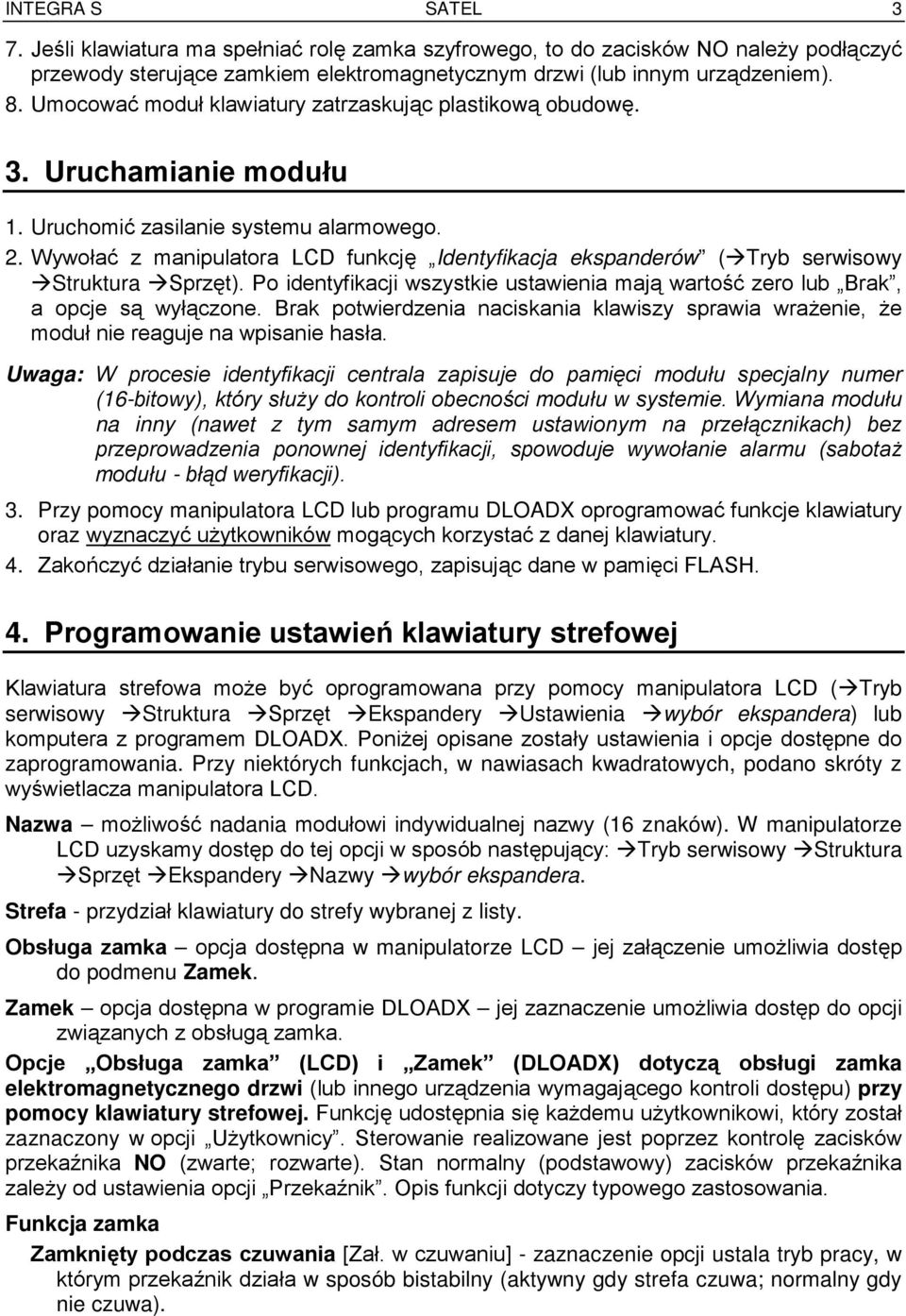 Wywołać z manipulatora LCD funkcję Identyfikacja ekspanderów ( Tryb serwisowy Struktura Sprzęt). Po identyfikacji wszystkie ustawienia mają wartość zero lub Brak, a opcje są wyłączone.