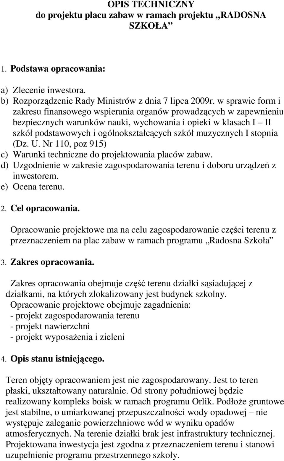 muzycznych I stopnia (Dz. U. Nr 110, poz 915) c) Warunki techniczne do projektowania placów zabaw. d) Uzgodnienie w zakresie zagospodarowania terenu i doboru urządzeń z inwestorem. e) Ocena terenu. 2.