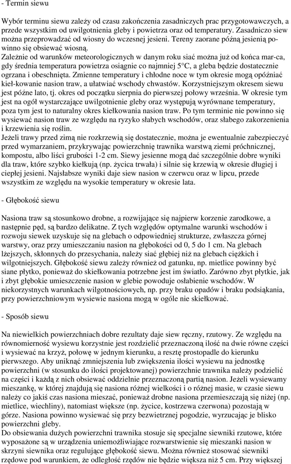 Zależnie od warunków meteorologicznych w danym roku siać można już od końca mar-ca, gdy średnia temperatura powietrza osiągnie co najmniej 5 C, a gleba będzie dostatecznie ogrzana i obeschnięta.