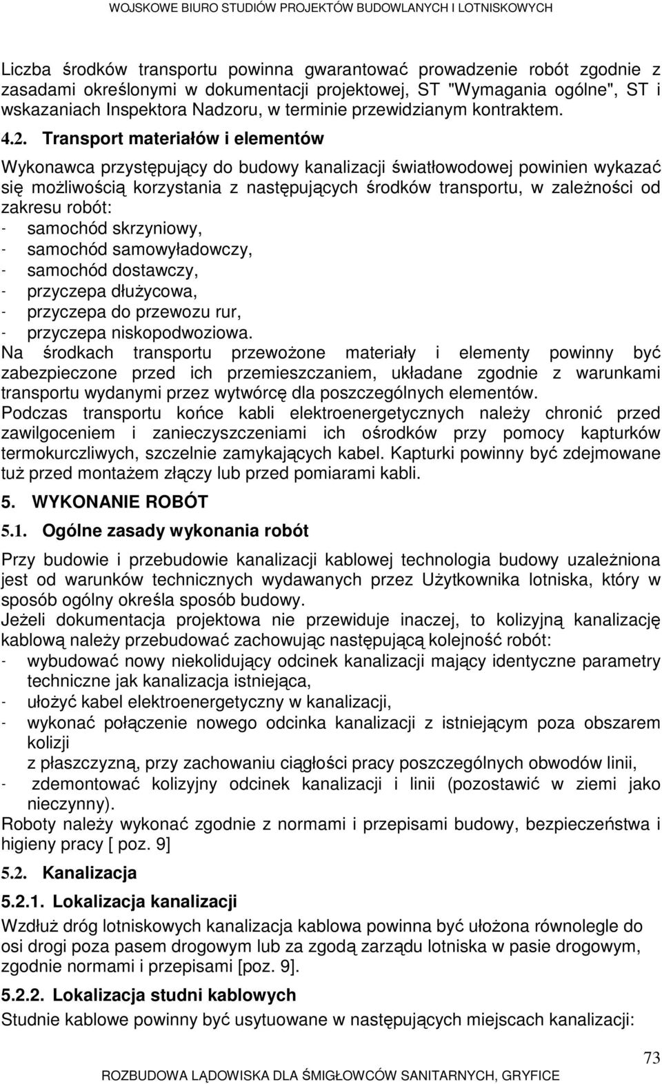 Transport materiałów i elementów Wykonawca przystępujący do budowy kanalizacji światłowodowej powinien wykazać się moŝliwością korzystania z następujących środków transportu, w zaleŝności od zakresu