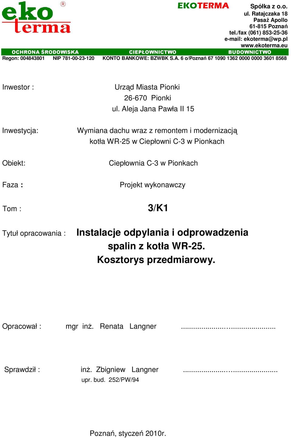 Aleja Jana Pawła II 15 Inwestycja: Wymiana dachu wraz z remontem i modernizacją kotła WR-25 w Ciepłowni C-3 w Pionkach Obiekt: Ciepłownia C-3 w Pionkach Faza : Projekt wykonawczy Tom :