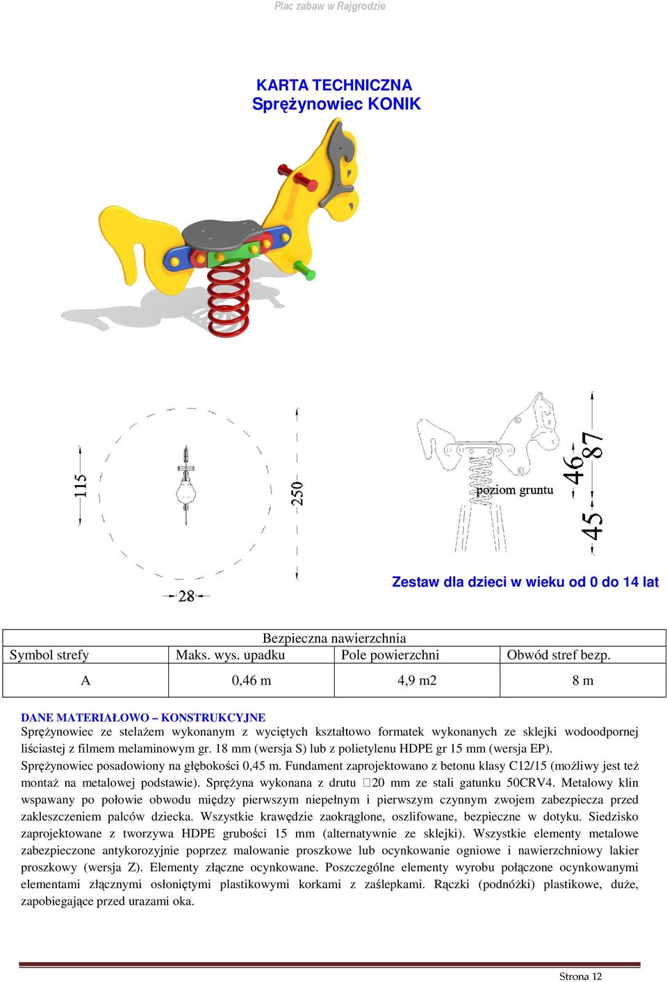 18 mm (wersja S) lub z polietylenu HDPE gr 15 mm (wersja EP). Sprężynowiec posadowiony na głębokości 0,45 m.