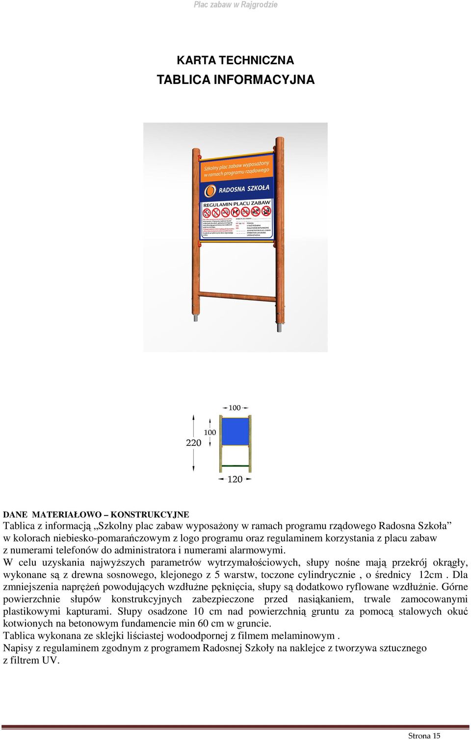 W celu uzyskania najwyższych parametrów wytrzymałościowych, słupy nośne mają przekrój okrągły, wykonane są z drewna sosnowego, klejonego z 5 warstw, toczone cylindrycznie, o średnicy 12cm.