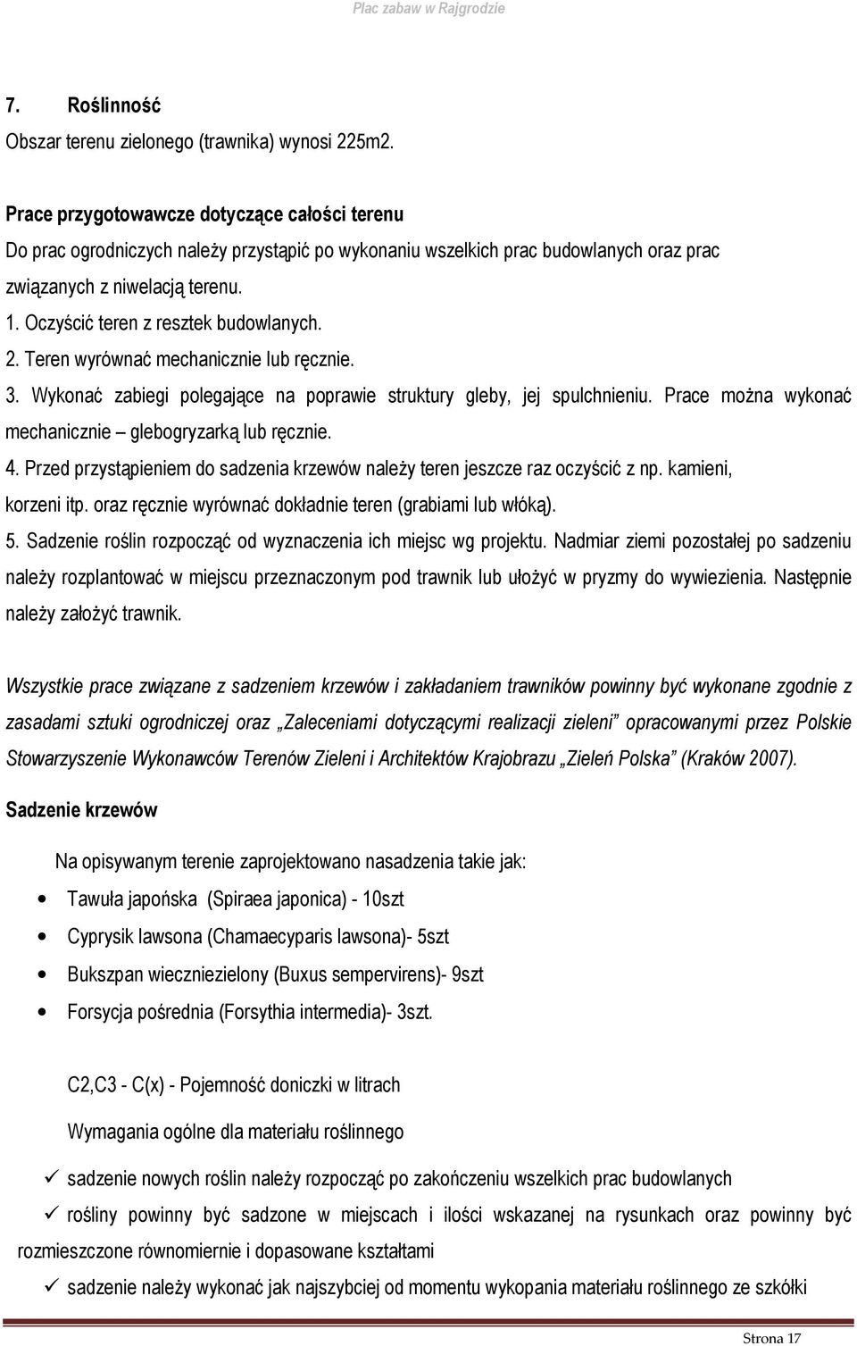 Oczyścić teren z resztek budowlanych. 2. Teren wyrównać mechanicznie lub ręcznie. 3. Wykonać zabiegi polegające na poprawie struktury gleby, jej spulchnieniu.