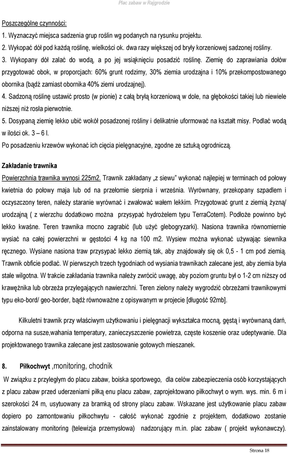 Ziemię do zaprawiania dołów przygotować obok, w proporcjach: 60% grunt rodzimy, 30% ziemia urodzajna i 10% przekompostowanego obornika (bądź zamiast obornika 40