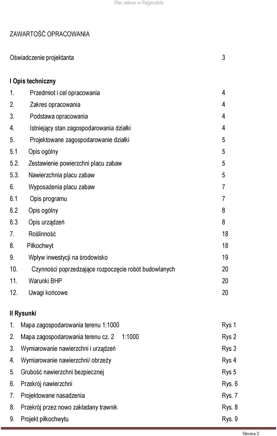 2 Opis ogólny 8 6.3 Opis urządzeń 8 7. Roślinność 18 8. Piłkochwyt 18 9. Wpływ inwestycji na środowisko 19 10. Czynności poprzedzające rozpoczęcie robót budowlanych 20 11. Warunki BHP 20 12.