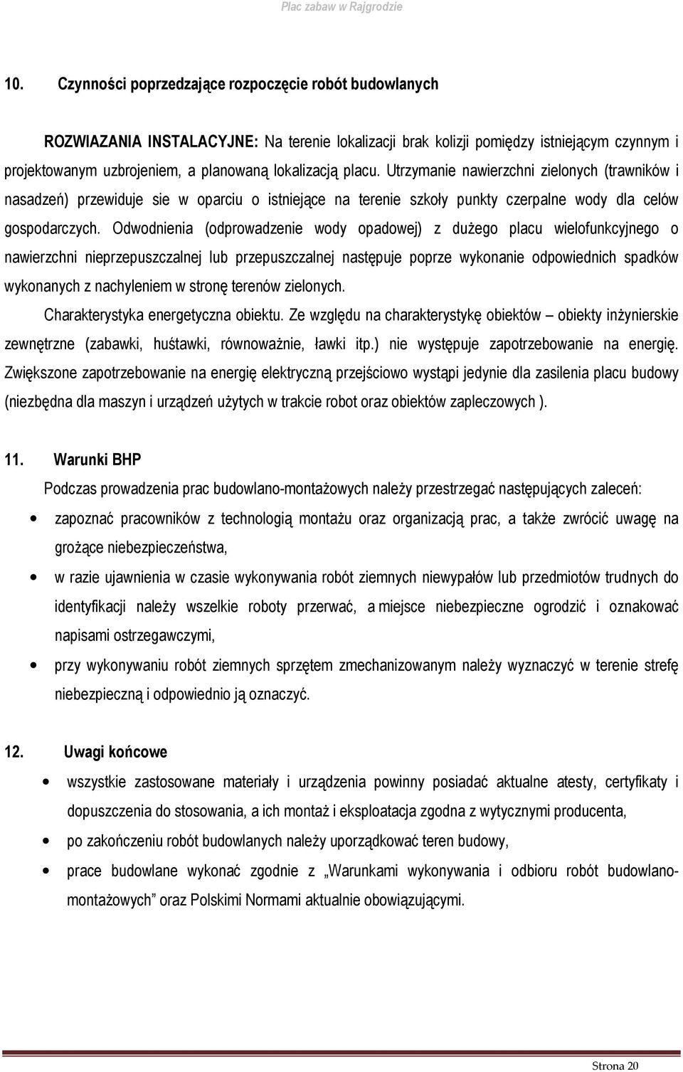 Odwodnienia (odprowadzenie wody opadowej) z dużego placu wielofunkcyjnego o nawierzchni nieprzepuszczalnej lub przepuszczalnej następuje poprze wykonanie odpowiednich spadków wykonanych z nachyleniem