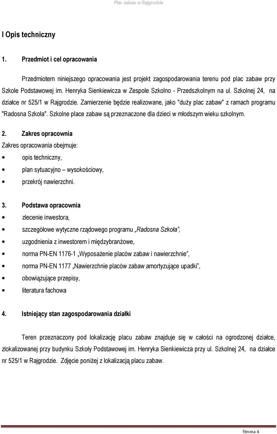 Szkolne place zabaw są przeznaczone dla dzieci w młodszym wieku szkolnym. 2. Zakres opracownia Zakres opracowania obejmuje: opis techniczny, plan sytuacyjno wysokościowy, przekrój nawierzchni. 3.
