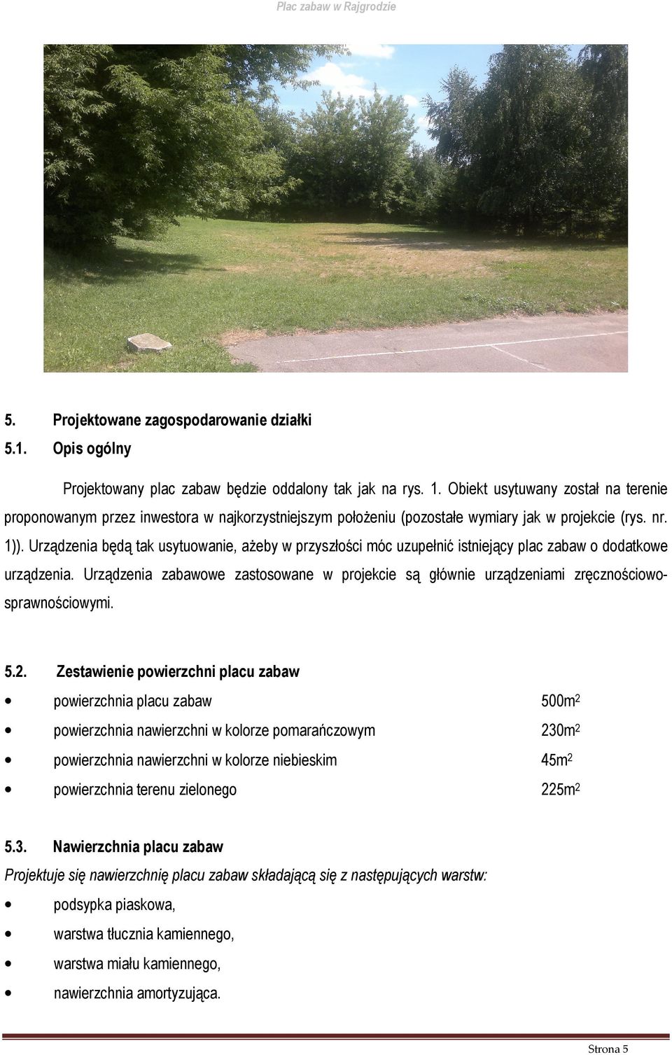 Urządzenia będą tak usytuowanie, ażeby w przyszłości móc uzupełnić istniejący plac zabaw o dodatkowe urządzenia.