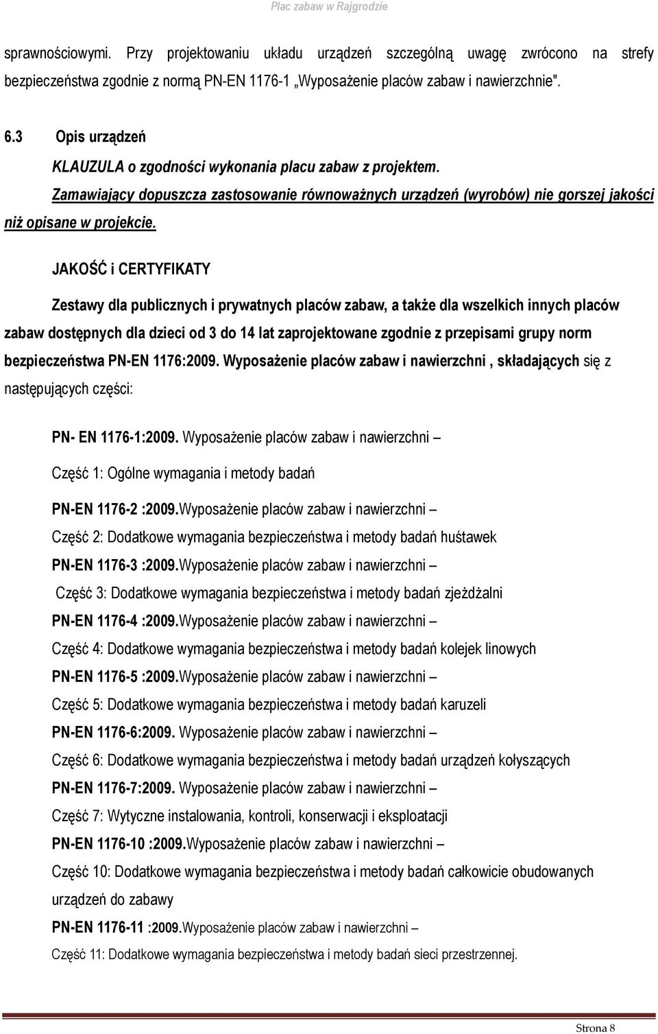JAKOŚĆ i CERTYFIKATY Zestawy dla publicznych i prywatnych placów zabaw, a także dla wszelkich innych placów zabaw dostępnych dla dzieci od 3 do 14 lat zaprojektowane zgodnie z przepisami grupy norm