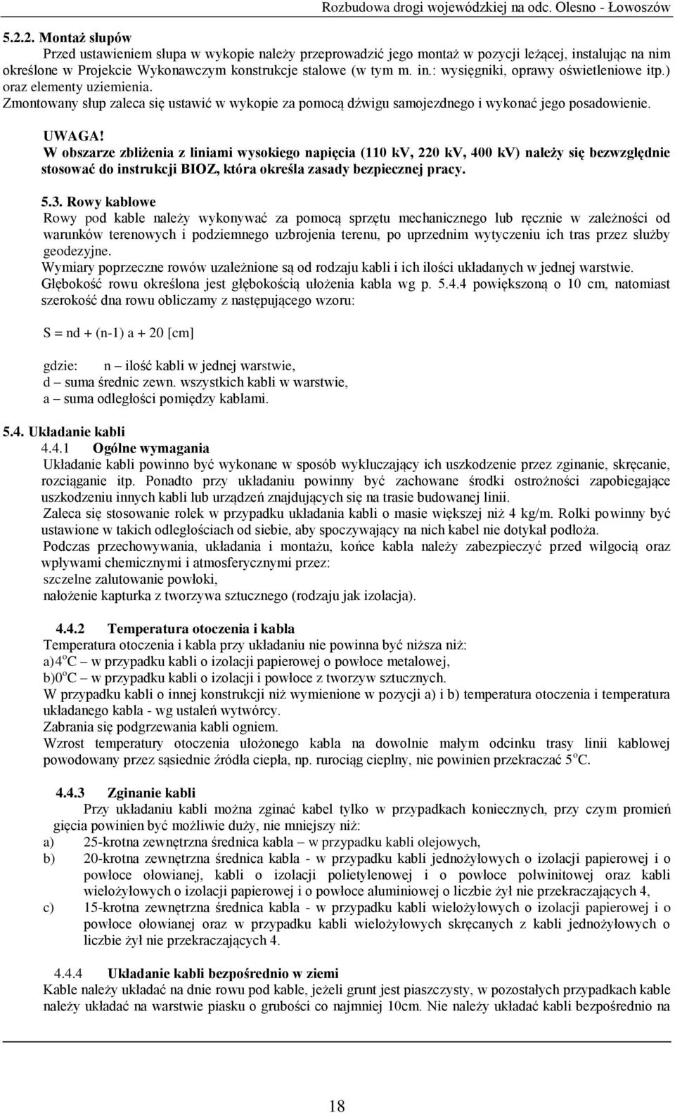 W obszarze zbliżenia z liniami wysokiego napięcia (110 kv, 220 kv, 400 kv) należy się bezwzględnie stosować do instrukcji BIOZ, która określa zasady bezpiecznej pracy. 5.3.