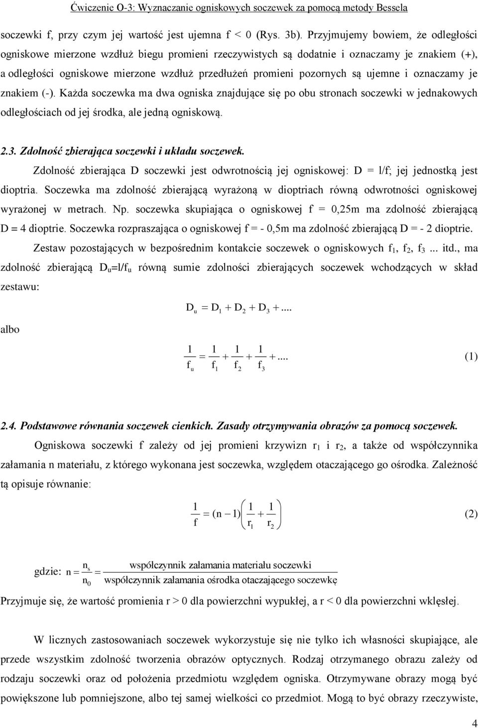 są ujemne i oznaczamy je znakiem (-). Każda soczewka ma dwa ogniska znajdujące się po obu stronach soczewki w jednakowych odległościach od jej środka, ale jedną ogniskową. 2.3.