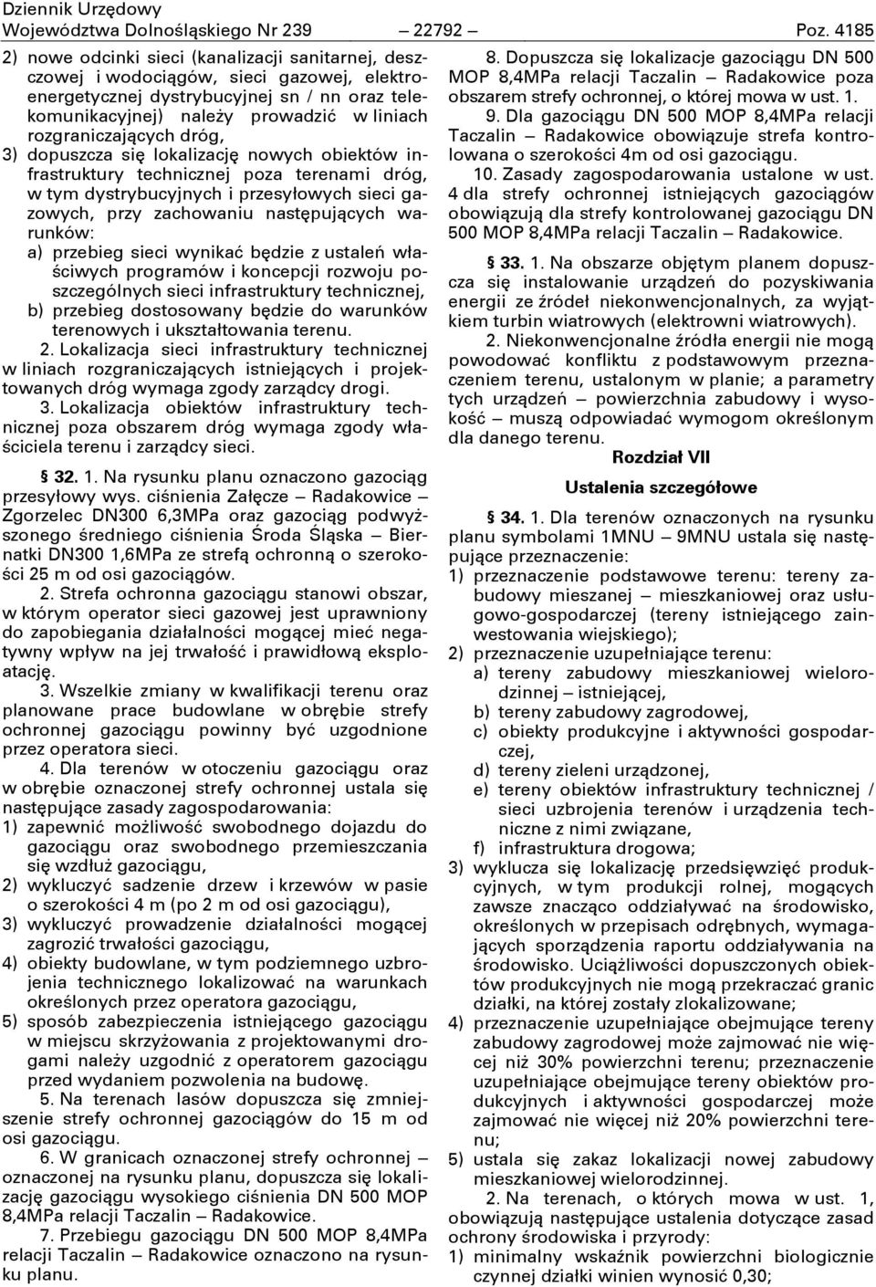 rozgraniczających dróg, 3) dopuszcza się lokalizację nowych obiektów infrastruktury technicznej poza terenami dróg, w tym dystrybucyjnych i przesyłowych sieci gazowych, przy zachowaniu następujących