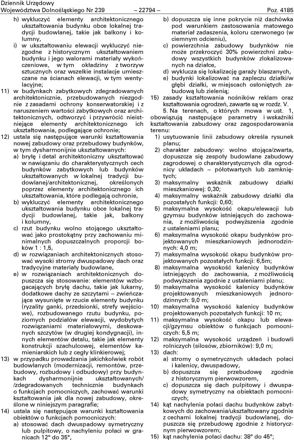ukształtowaniem budynku i jego walorami materiały wykończeniowe, w tym okładziny z tworzyw sztucznych oraz wszelkie instalacje umieszczane na ścianach elewacji, w tym wentylacyjne; 11) w budynkach