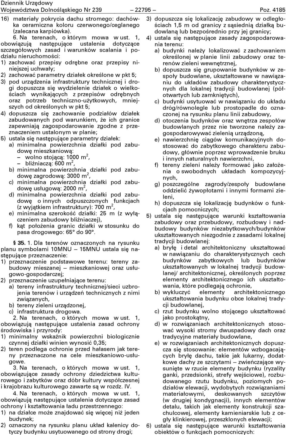 działek określone w pkt 5; 3) pod urządzenia infrastruktury technicznej i drogi dopuszcza się wydzielenie działek o wielkościach wynikających z przepisów odrębnych oraz potrzeb techniczno-użytkowych,