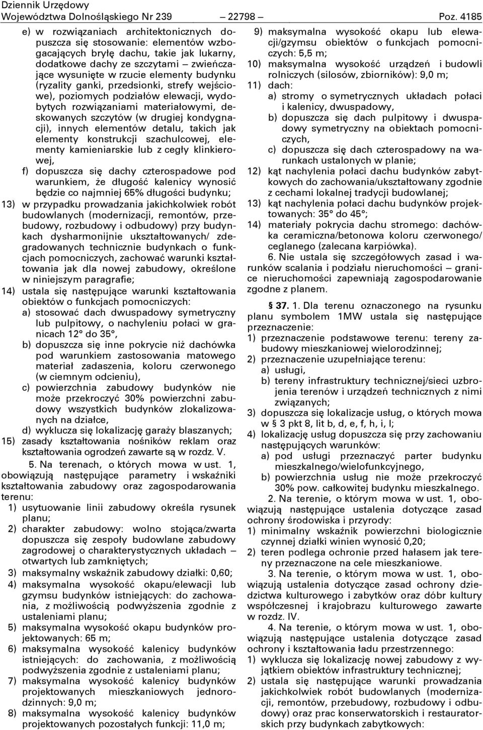 budynku (ryzality ganki, przedsionki, strefy wejściowe), poziomych podziałów elewacji, wydobytych rozwiązaniami materiałowymi, deskowanych szczytów (w drugiej kondygnacji), innych elementów detalu,