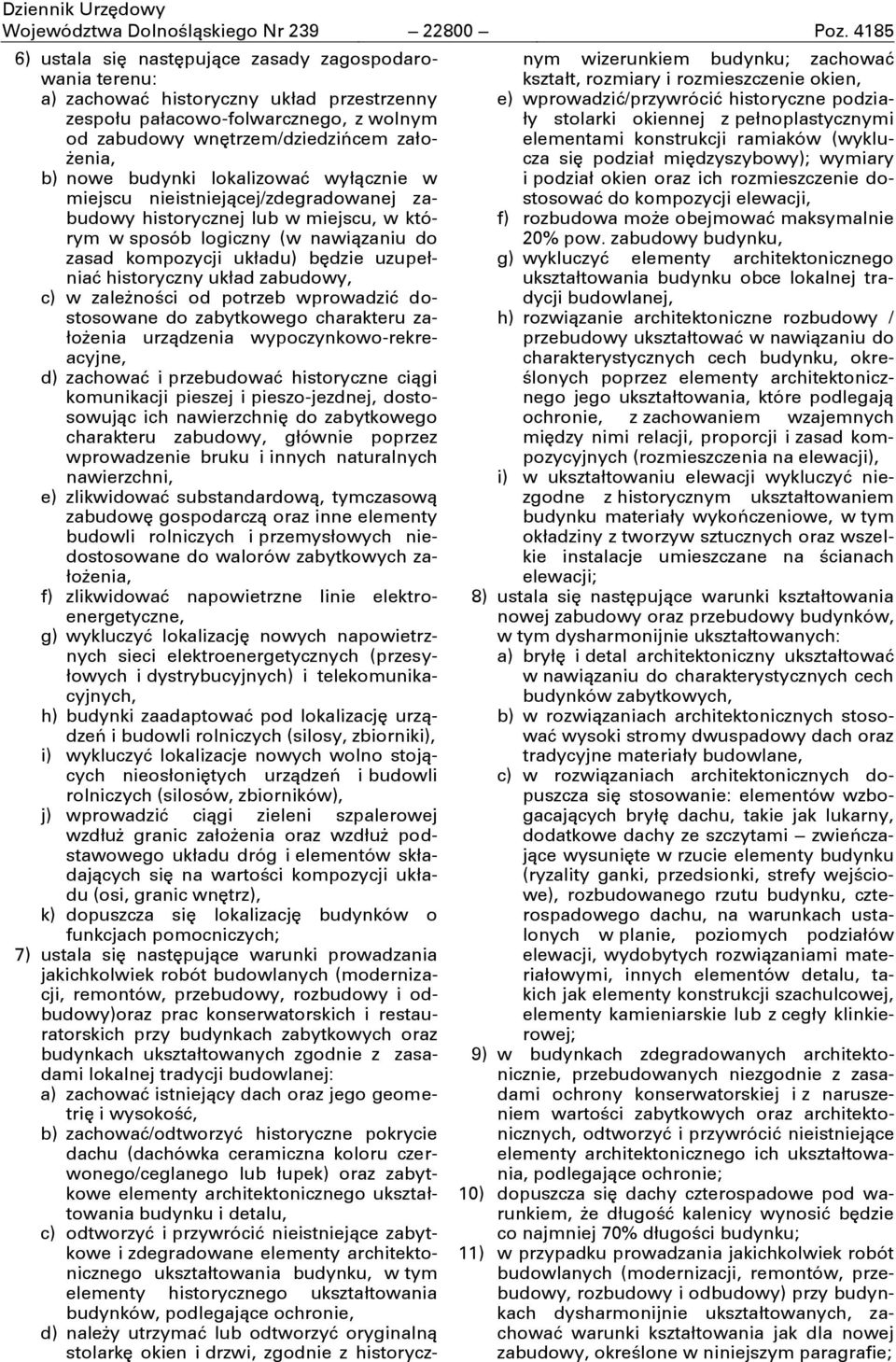 budynki lokalizować wyłącznie w miejscu nieistniejącej/zdegradowanej zabudowy historycznej lub w miejscu, w którym w sposób logiczny (w nawiązaniu do zasad kompozycji układu) będzie uzupełniać