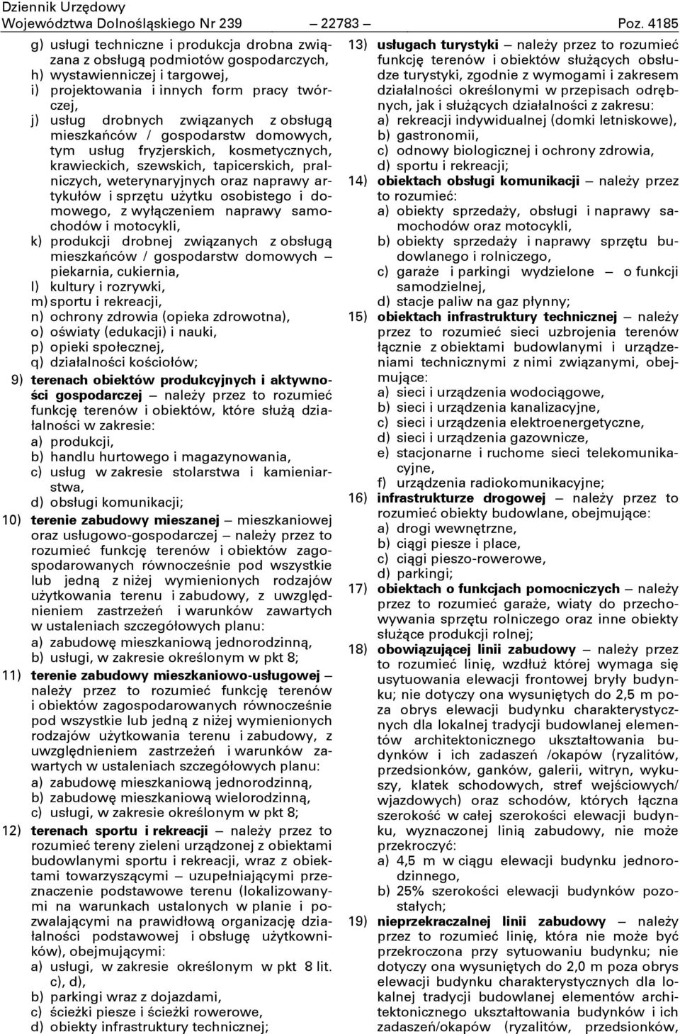 obsługą mieszkańców / gospodarstw domowych, tym usług fryzjerskich, kosmetycznych, krawieckich, szewskich, tapicerskich, pralniczych, weterynaryjnych oraz naprawy artykułów i sprzętu użytku