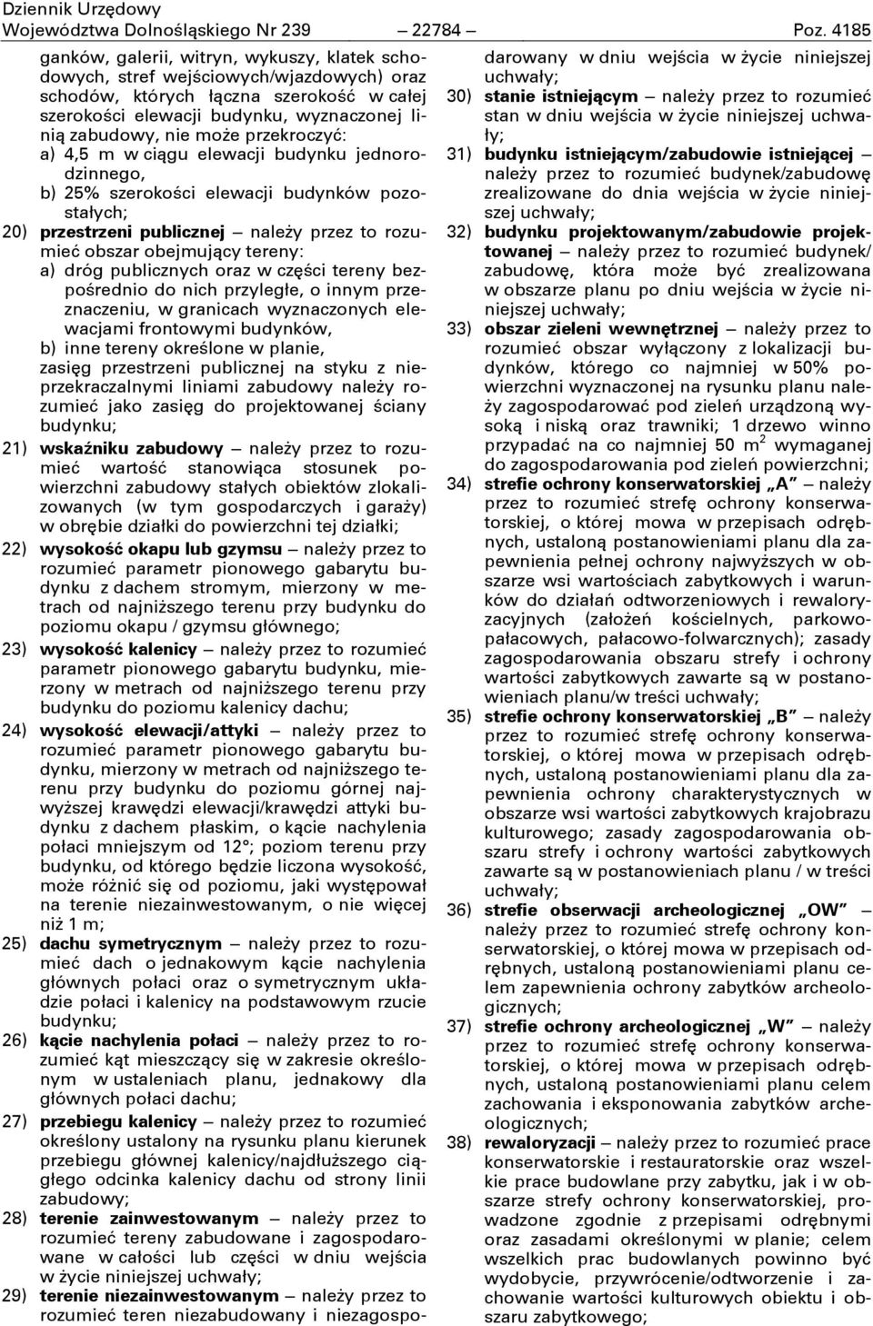 może przekroczyć: a) 4,5 m w ciągu elewacji budynku jednorodzinnego, b) 25% szerokości elewacji budynków pozostałych; 20) przestrzeni publicznej należy przez to rozumieć obszar obejmujący tereny: a)