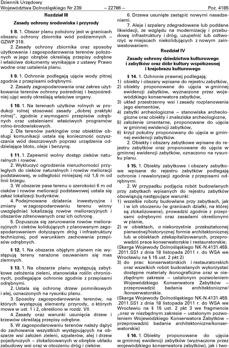 sposoby użytkowania i zagospodarowania terenów położonych w jego obrębie określają przepisy odrębne i właściwe dokumenty wynikające z ustawy Prawo wodne oraz ustalenia planu. 9. 1.