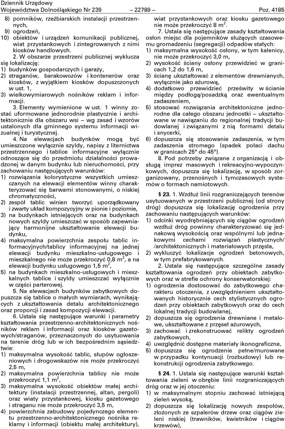 W obszarze przestrzeni publicznej wyklucza się lokalizację: 1) budynków gospodarczych i garaży, 2) straganów, barakowozów i kontenerów oraz kiosków, z wyjątkiem kiosków dopuszczonych w ust.