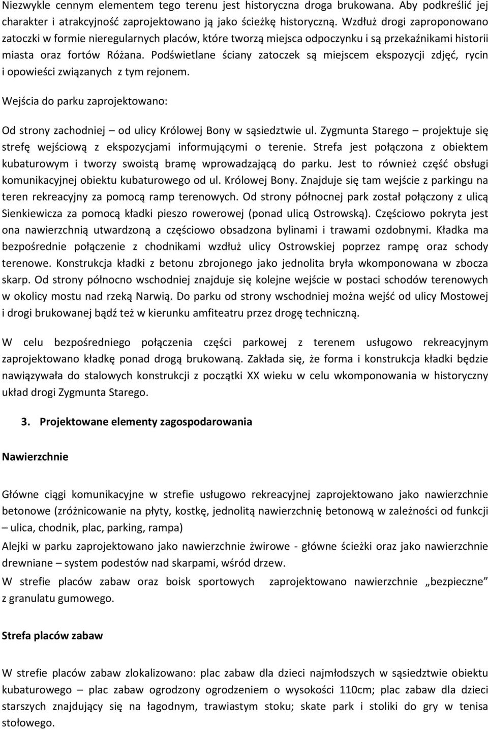 Podświetlane ściany zatoczek są miejscem ekspozycji zdjęć, rycin i opowieści związanych z tym rejonem. Wejścia do parku zaprojektowano: Od strony zachodniej od ulicy Królowej Bony w sąsiedztwie ul.