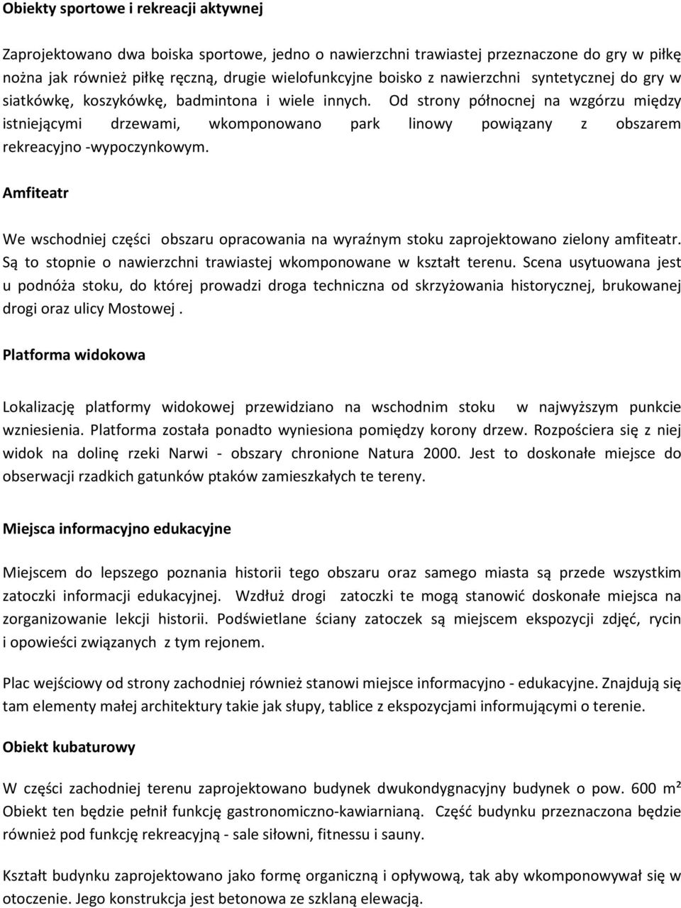 Od strony północnej na wzgórzu między istniejącymi drzewami, wkomponowano park linowy powiązany z obszarem rekreacyjno -wypoczynkowym.
