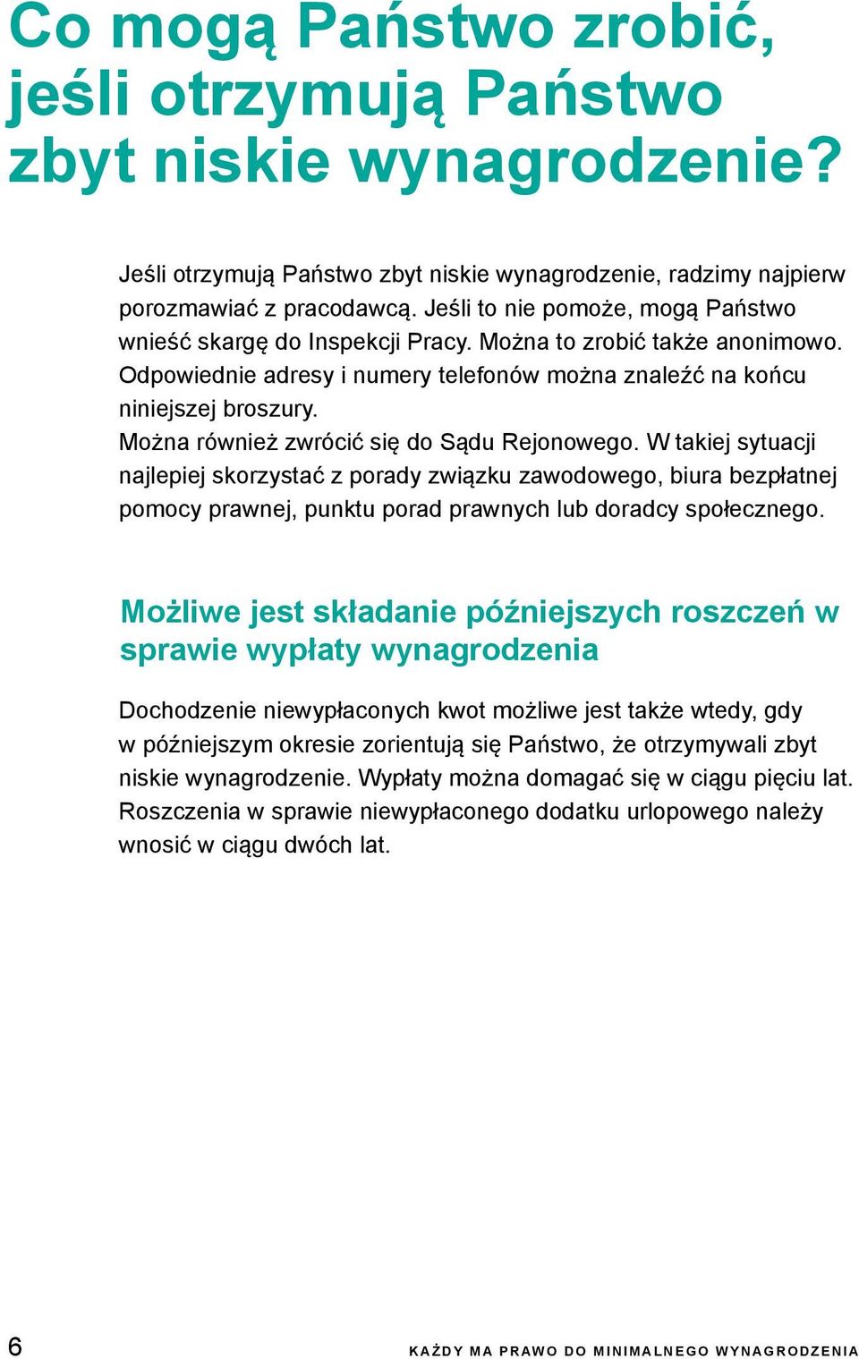 Można również zwrócić się do Sądu Rejonowego. W takiej sytuacji najlepiej skorzystać z porady związku zawodowego, biura bezpłatnej pomocy prawnej, punktu porad prawnych lub doradcy społecznego.