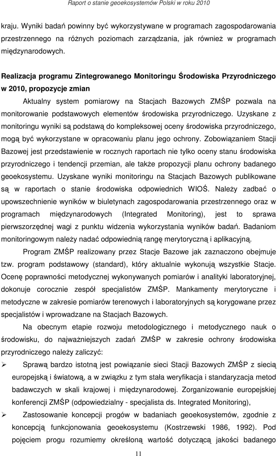 środowiska przyrodniczego. Uzyskane z monitoringu wyniki są podstawą do kompleksowej oceny środowiska przyrodniczego, mogą być wykorzystane w opracowaniu planu jego ochrony.