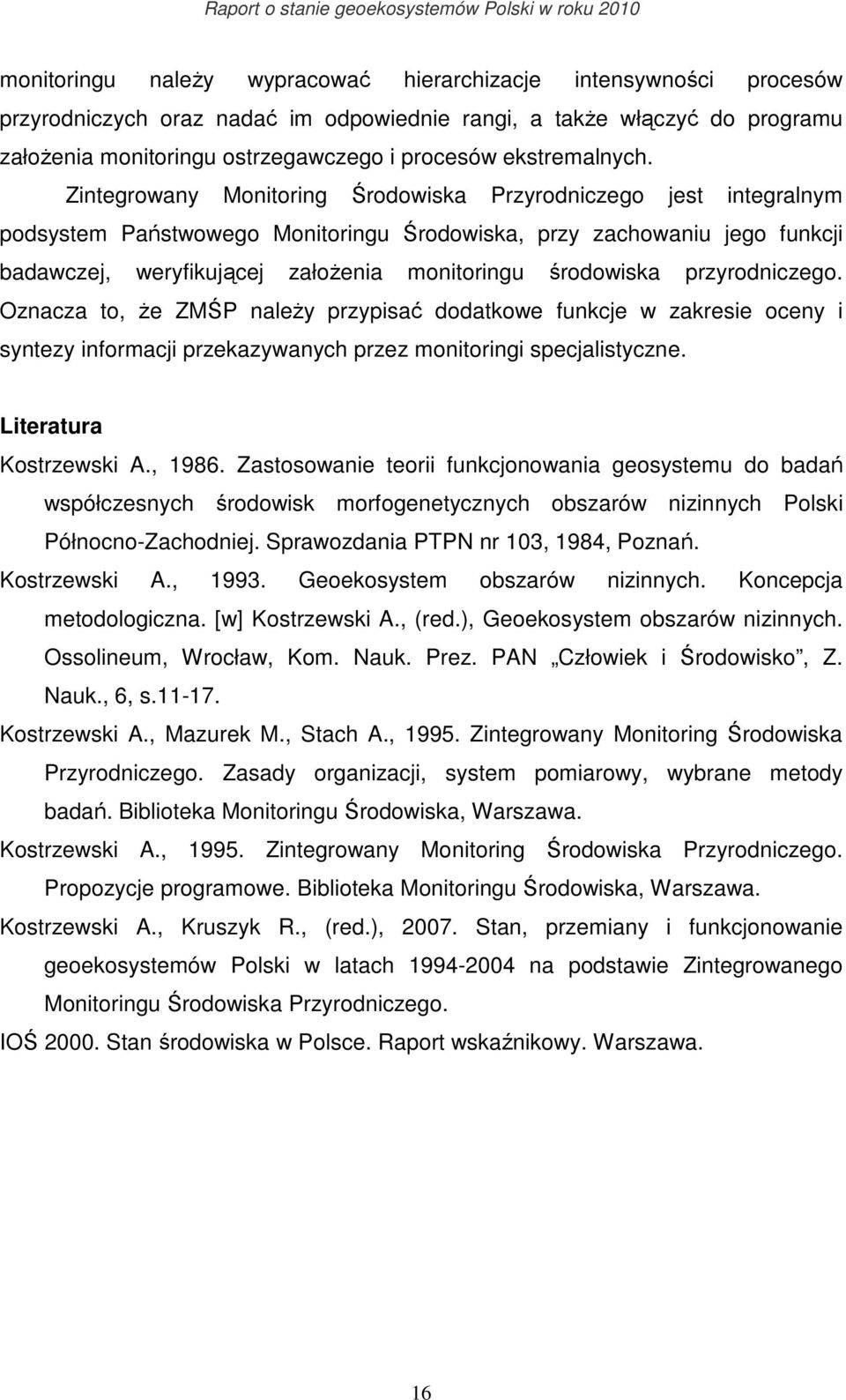 Zintegrowany Monitoring Środowiska Przyrodniczego jest integralnym podsystem Państwowego Monitoringu Środowiska, przy zachowaniu jego funkcji badawczej, weryfikującej załoŝenia monitoringu środowiska