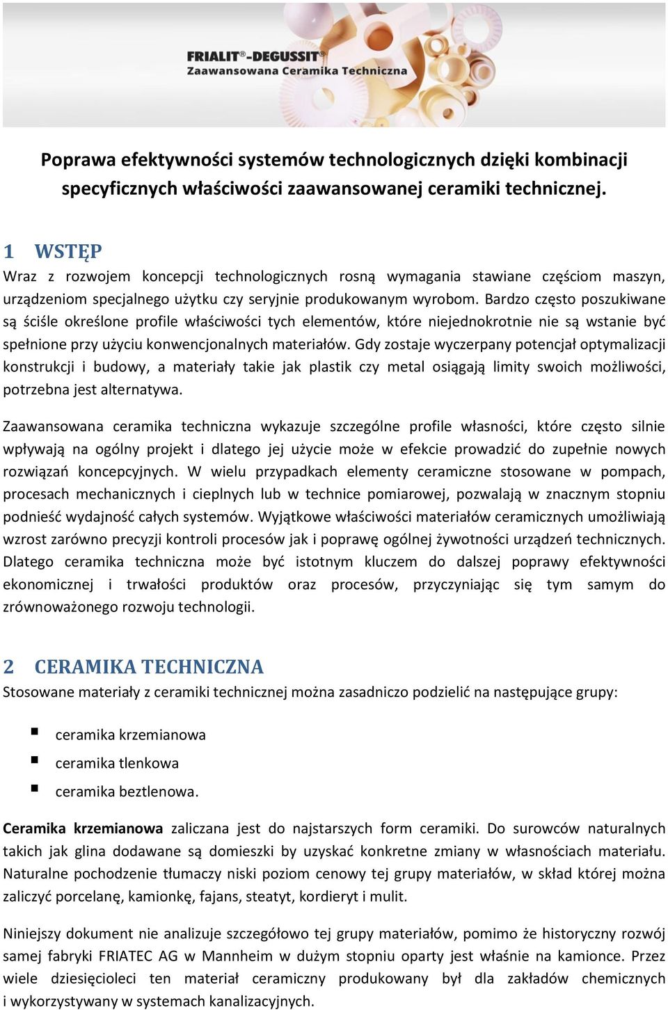 Bardzo często poszukiwane są ściśle określone profile właściwości tych elementów, które niejednokrotnie nie są wstanie być spełnione przy użyciu konwencjonalnych materiałów.