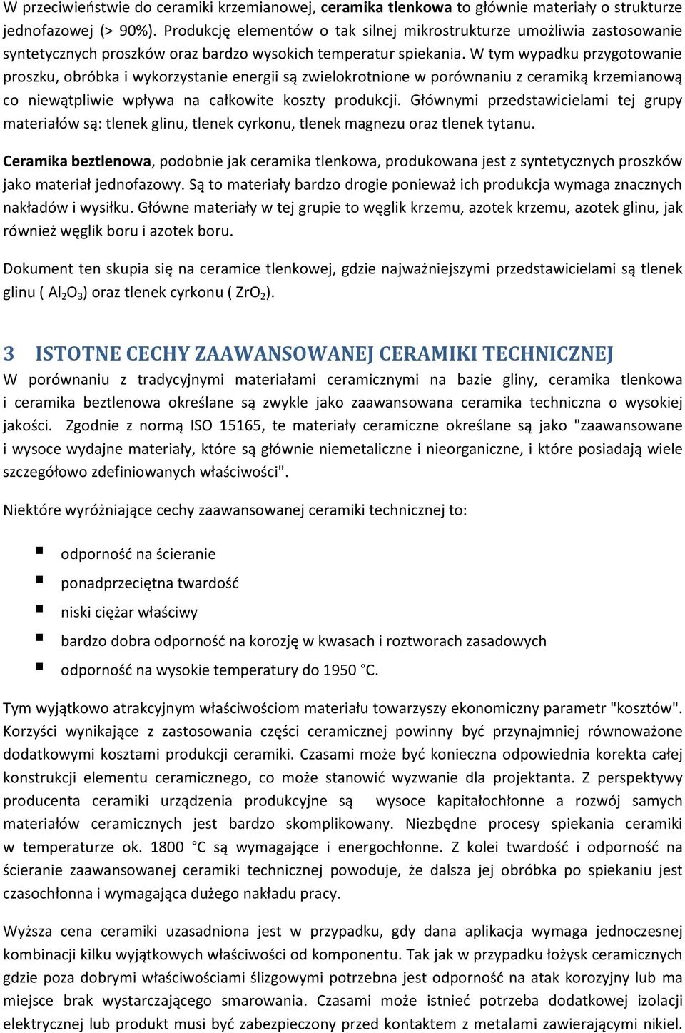 W tym wypadku przygotowanie proszku, obróbka i wykorzystanie energii są zwielokrotnione w porównaniu z ceramiką krzemianową co niewątpliwie wpływa na całkowite koszty produkcji.