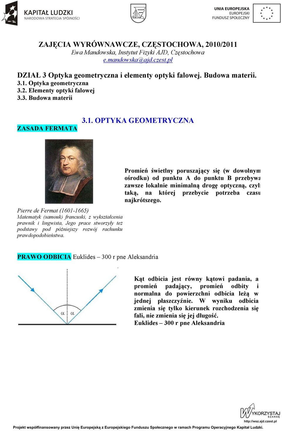 OPTYKA GEOMETRYCZNA Pierre de Fermat (1601-1665) Matematyk (samouk) francuski, z wykształcenia prawnik i lingwista, Jego prace stworzyły też podstawy pod późniejszy rozwój rachunku prawdopodobieństwa.