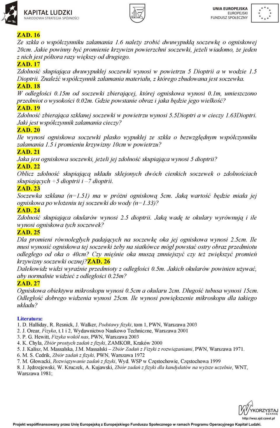 17 Zdolność skupiająca dwuwypukłej soczewki wynosi w powietrzu 5 Dioptrii a w wodzie 1.5 Dioptrii. Znaleźć współczynnik załamania materiału, z którego zbudowana jest soczewka. ZAD. 18 W odległości 0.