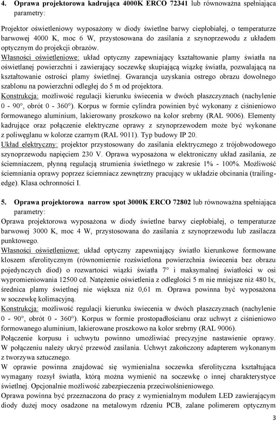 Własności oświetleniowe: układ optyczny zapewniający kształtowanie plamy światła na oświetlanej powierzchni i zawierający soczewkę skupiającą wiązkę światła, pozwalającą na kształtowanie ostrości