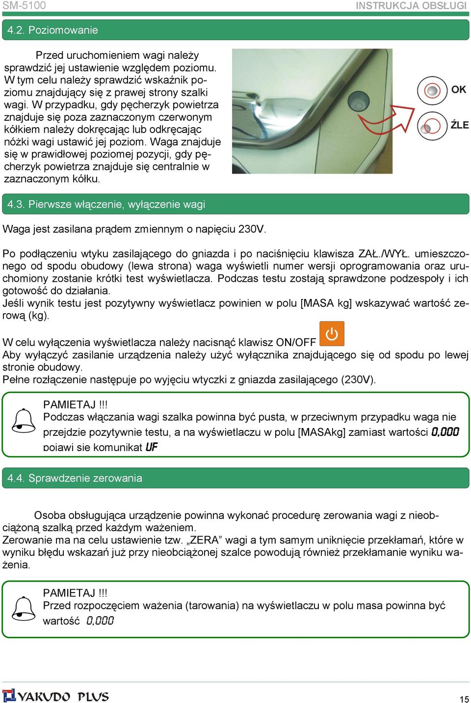 W przypadku, gdy pęcherzyk powietrza znajduje się poza zaznaczonym czerwonym kółkiem należy dokręcając lub odkręcając nóżki wagi ustawić jej poziom.