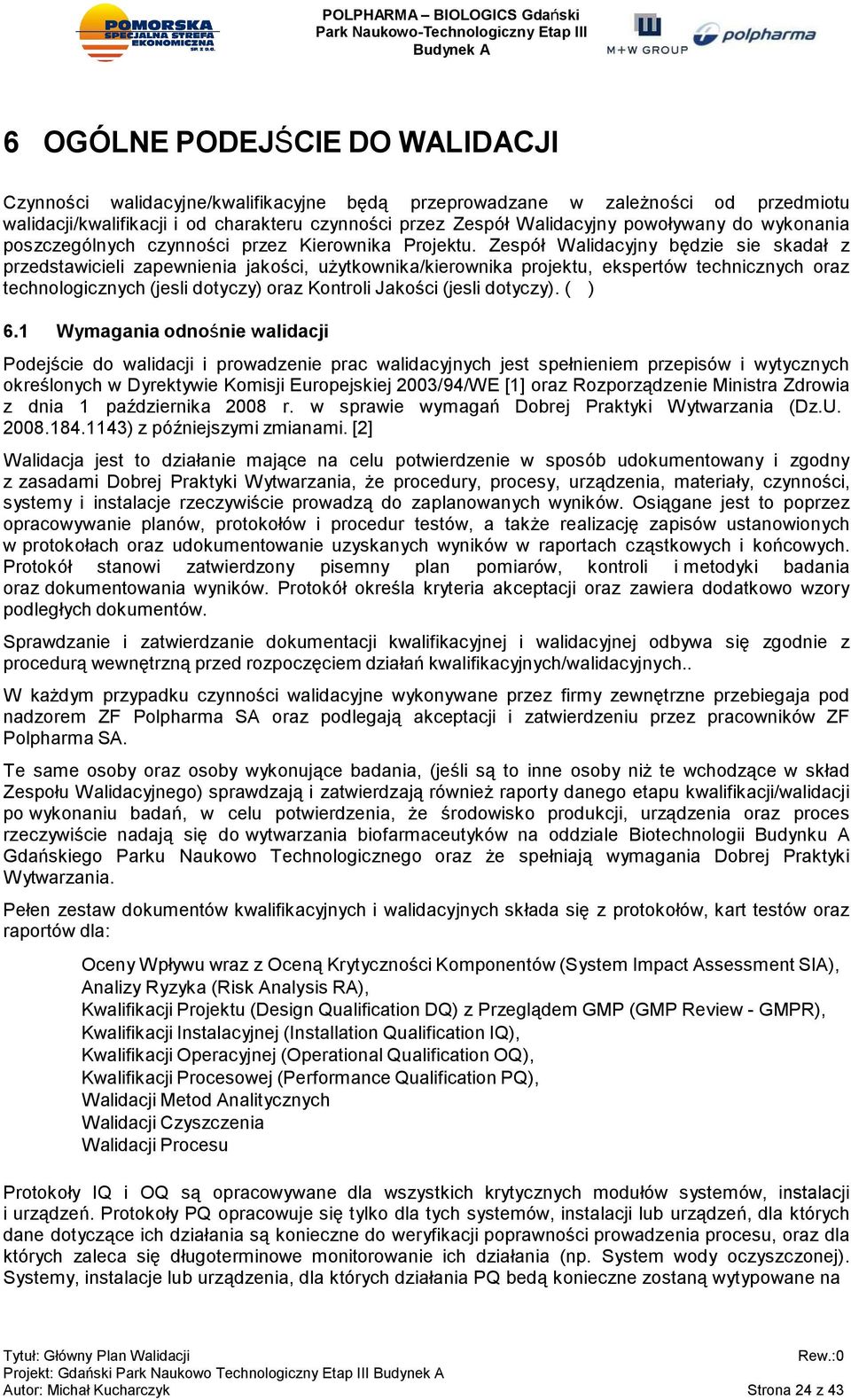 Zespół Walidacyjny będzie sie skadał z przedstawicieli zapewnienia jakości, użytkownika/kierownika projektu, ekspertów technicznych oraz technologicznych (jesli dotyczy) oraz Kontroli Jakości (jesli