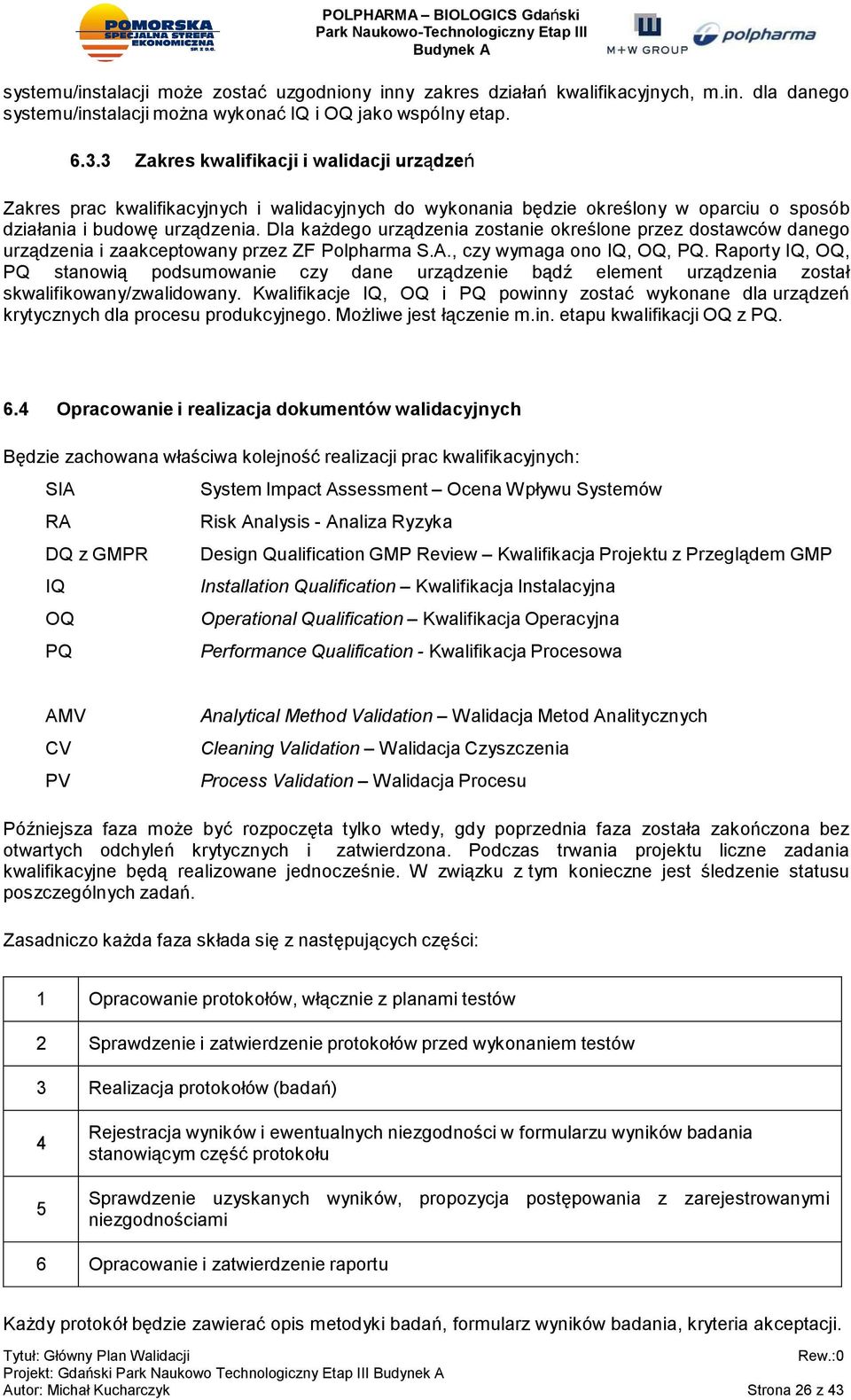 Dla każdego urządzenia zostanie określone przez dostawców danego urządzenia i zaakceptowany przez ZF Polpharma S.A., czy wymaga ono IQ, OQ, PQ.