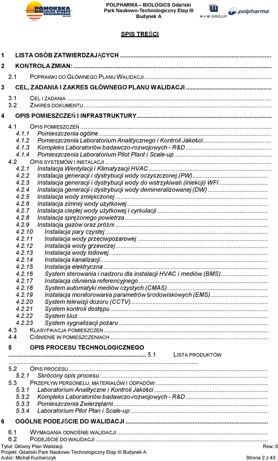 .. 4.1.4 Pomieszczenia Laboratorium Pilot Plant i Scale-up... 4.2 OPIS SYSTEMÓW I INSTALACJI... 4.2.1 Instalacja Wentylacji i Klimatyzacji HVAC... 4.2.2 Instalacja generacji i dystrybucji wody oczyszczonej (PW).