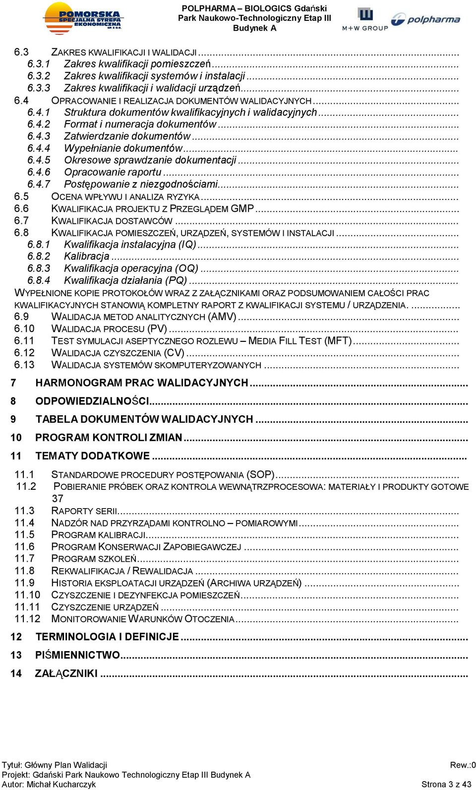 .. 6.4.6 Opracowanie raportu... 6.4.7 Postępowanie z niezgodnościami... 6.5 OCENA WPŁYWU I ANALIZA RYZYKA... 6.6 KWALIFIKACJA PROJEKTU Z PRZEGLĄDEM GMP... 6.7 KWALIFIKACJA DOSTAWCÓW... 6.8 KWALIFIKACJA POMIESZCZEŃ, URZĄDZEŃ, SYSTEMÓW I INSTALACJI.