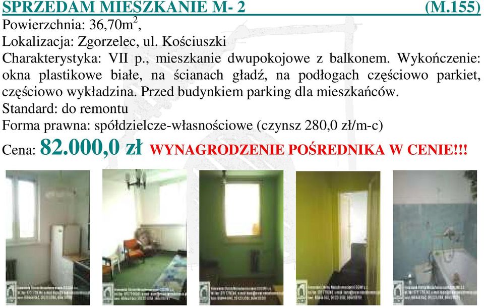 Wykończenie: okna plastikowe białe, na ścianach gładź, na podłogach częściowo parkiet, częściowo wykładzina.